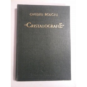   CRISTALOGRAFIE  -  Ovidiu  BOLGIU  -  Editura Tehnica Bucuresti, 1974 